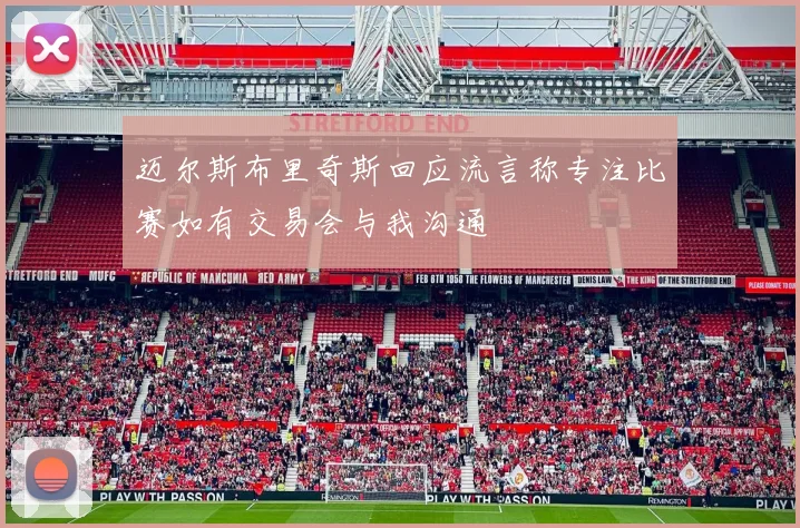 迈尔斯布里奇斯回应流言称专注比赛如有交易会与我沟通
