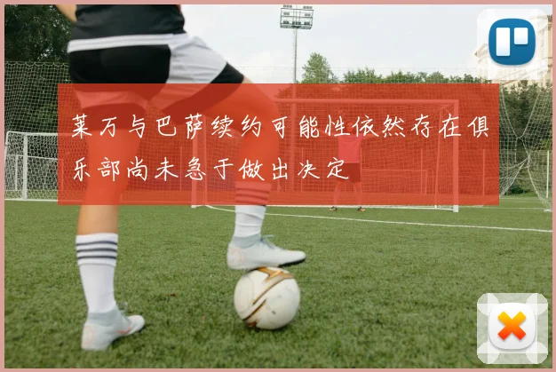 莱万与巴萨续约可能性依然存在俱乐部尚未急于做出决定