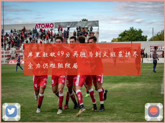 库里狂砍49分再胜马刺文班虽拼尽全力仍难阻败局