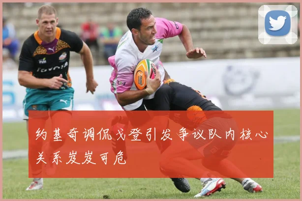 约基奇调侃戈登引发争议队内核心关系岌岌可危