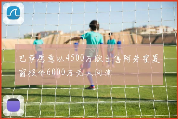 巴萨愿意以4500万欧出售阿劳霍夏窗报价6000万无人问津
